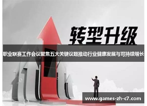 职业联赛工作会议聚焦五大关键议题推动行业健康发展与可持续增长