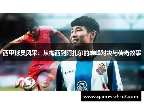 西甲球员风采：从梅西到阿扎尔的巅峰对决与传奇故事