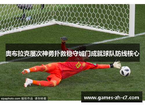 奥布拉克屡次神勇扑救稳守城门成就球队防线核心