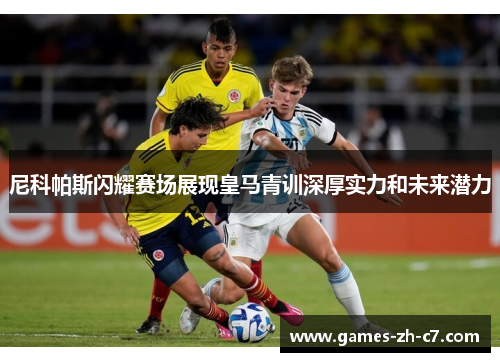 尼科帕斯闪耀赛场展现皇马青训深厚实力和未来潜力