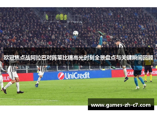 欧冠焦点战阿拉巴对阵莱比锡高光时刻全景盘点与关键瞬间回顾