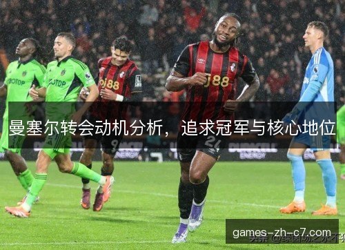 曼塞尔转会动机分析，追求冠军与核心地位
